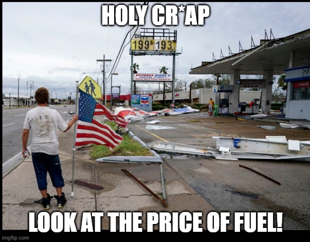 Holy Cr*ap! | HOLY CR*AP; LOOK AT THE PRICE OF FUEL! | image tagged in fuel,hurricane | made w/ Imgflip meme maker