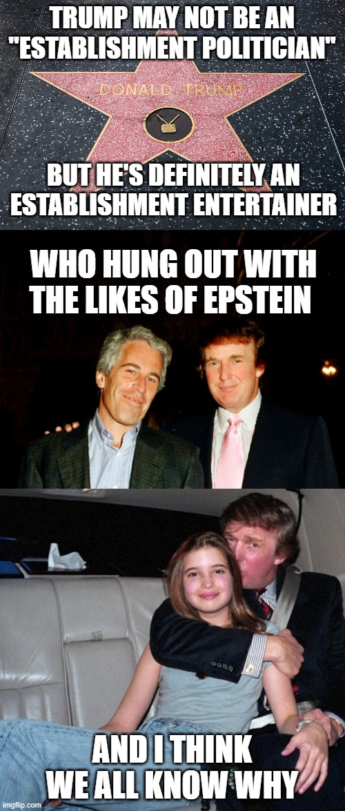 TRUMP MAY NOT BE AN "ESTABLISHMENT POLITICIAN" AND I THINK WE ALL KNOW WHY BUT HE'S DEFINITELY AN ESTABLISHMENT ENTERTAINER WHO HUNG OUT WIT | made w/ Imgflip meme maker