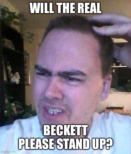 bad luck beckett | WILL THE REAL BECKETT PLEASE STAND UP? | image tagged in bad luck beckett | made w/ Imgflip meme maker