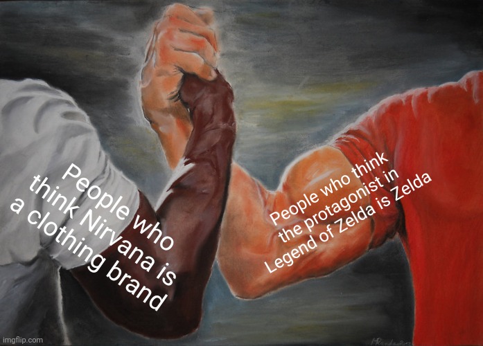 Epic Handshake | People who think the protagonist in Legend of Zelda is Zelda; People who think Nirvana is a clothing brand | image tagged in memes,epic handshake | made w/ Imgflip meme maker