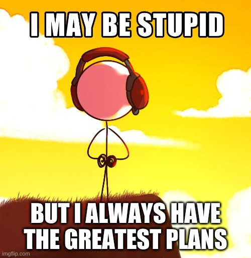 BUT I ALWAYS HAVE THE GREATEST PLANS | image tagged in helicopter,best friend | made w/ Imgflip meme maker