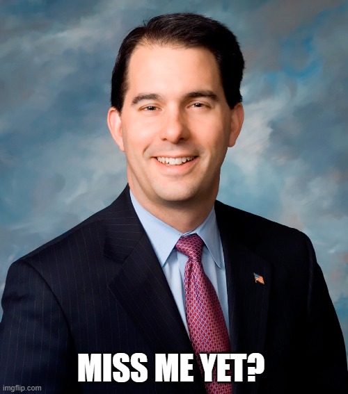 Scott Walker | MISS ME YET? | image tagged in scott walker | made w/ Imgflip meme maker
