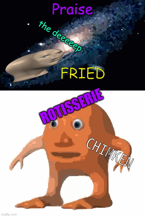 all i can ask myself is, WHY? Why would i ever create something so unholy | Praise; the deeeeep; FRIED; ROTISSERIE; CHIMKEN | image tagged in galaxy,surreal orang | made w/ Imgflip meme maker
