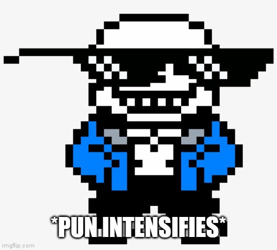 Sans underman | *PUN INTENSIFIES* | image tagged in sans underman | made w/ Imgflip meme maker