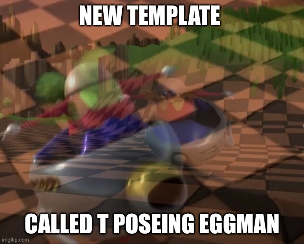 T poseing eggman | NEW TEMPLATE; CALLED T POSEING EGGMAN | image tagged in t poseing eggman | made w/ Imgflip meme maker