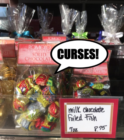 Curses, foiled again!! | CURSES! | image tagged in funny memes,candy | made w/ Imgflip meme maker