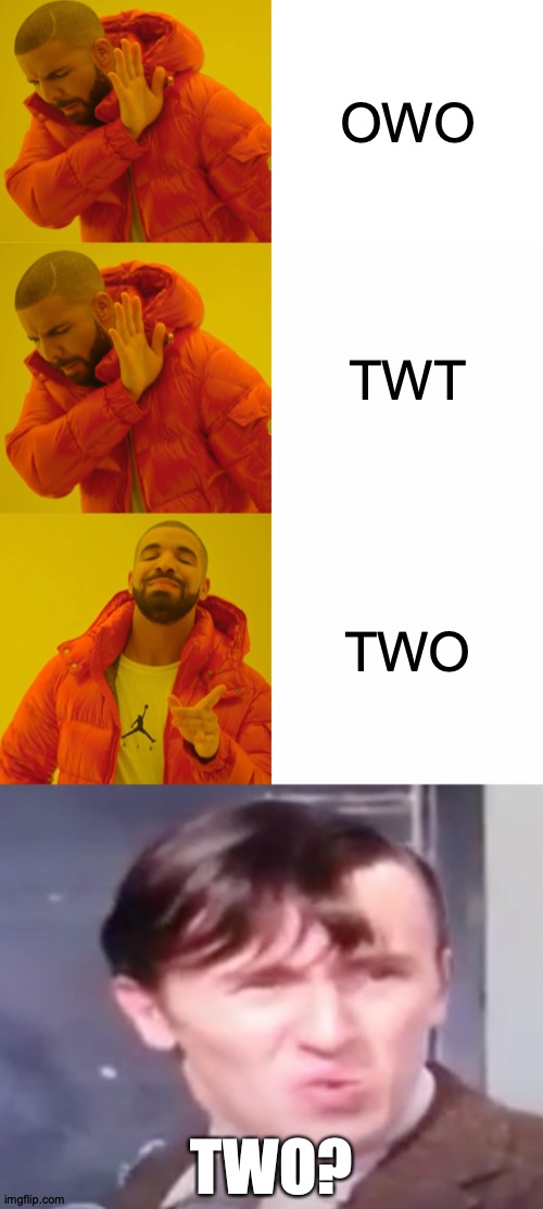 But Actually, UWU Is The Best | OWO; TWT; TWO; TWO? | image tagged in memes,drake hotline bling,owo,two,willy wonka | made w/ Imgflip meme maker
