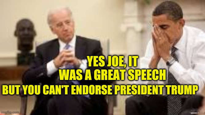 Trump trumped Biden | YES JOE, IT WAS A GREAT SPEECH; BUT YOU CAN'T ENDORSE PRESIDENT TRUMP | image tagged in obama and biden,maga | made w/ Imgflip meme maker