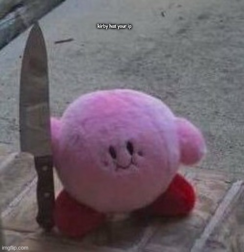 kirby has your ip | image tagged in creepy kirby | made w/ Imgflip meme maker