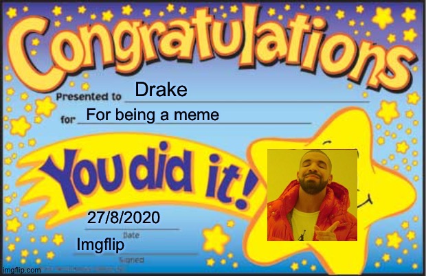 Drake good meme | Drake; For being a meme; 27/8/2020; Imgflip | image tagged in memes,happy star congratulations,drake,y u no,funny,random | made w/ Imgflip meme maker