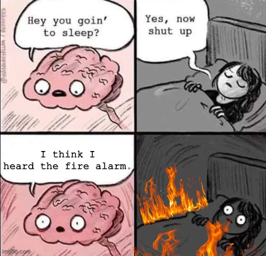 waking up brain | I think I heard the fire alarm. | image tagged in waking up brain | made w/ Imgflip meme maker