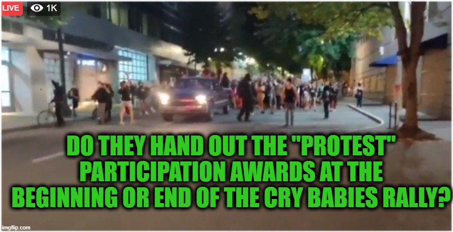 I Think It's The End | DO THEY HAND OUT THE "PROTEST" PARTICIPATION AWARDS AT THE BEGINNING OR END OF THE CRY BABIES RALLY? | image tagged in dumb rioteers,pranksta protestors,why is there no black people at the black lives matter rally | made w/ Imgflip meme maker