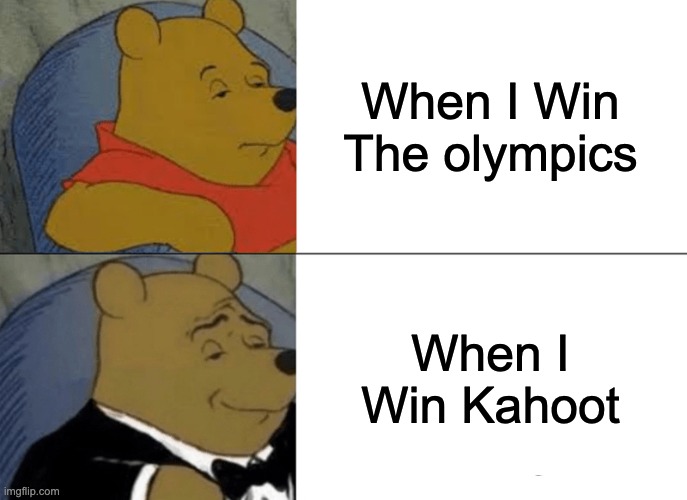 Kahoot | When I Win The olympics; When I Win Kahoot | image tagged in memes,tuxedo winnie the pooh | made w/ Imgflip meme maker