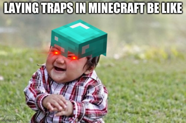 LAYING TRAPS IN MINECRAFT BE LIKE | image tagged in evil toddler,oh wow are you actually reading these tags | made w/ Imgflip meme maker