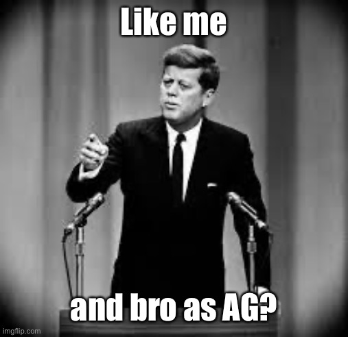 John Kennedy | Like me and bro as AG? | image tagged in john kennedy | made w/ Imgflip meme maker