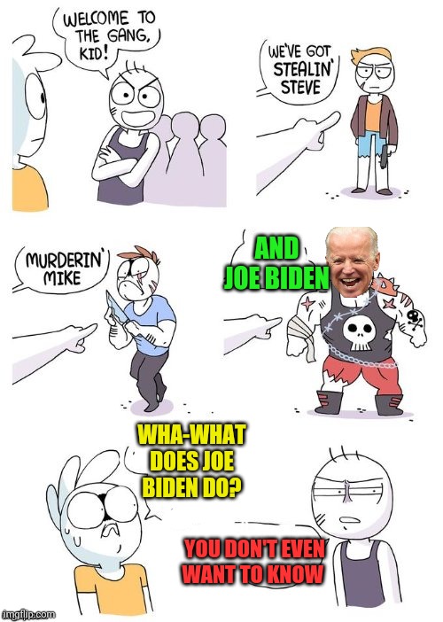 Crimes Johnson | AND JOE BIDEN; WHA-WHAT DOES JOE BIDEN DO? YOU DON'T EVEN WANT TO KNOW | image tagged in crimes johnson | made w/ Imgflip meme maker