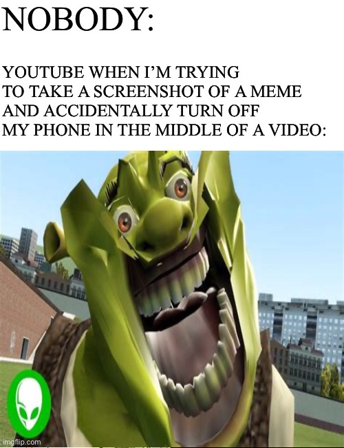 NOBODY:; YOUTUBE WHEN I’M TRYING TO TAKE A SCREENSHOT OF A MEME AND ACCIDENTALLY TURN OFF MY PHONE IN THE MIDDLE OF A VIDEO: | image tagged in starter pack,distorted shrek,memes,youtube,screenshot | made w/ Imgflip meme maker