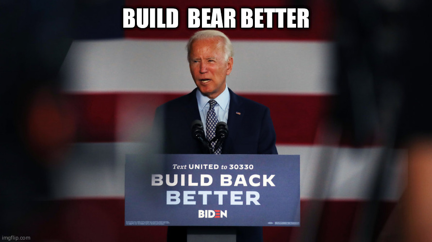 Biden adds child friendly campaign slogan... | BUILD A BEAR BETTER | image tagged in biden build back better | made w/ Imgflip meme maker