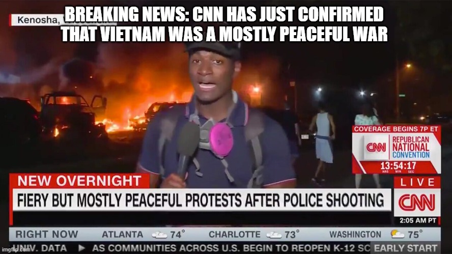 Peaceful Protest | BREAKING NEWS: CNN HAS JUST CONFIRMED THAT VIETNAM WAS A MOSTLY PEACEFUL WAR | image tagged in peaceful protests | made w/ Imgflip meme maker