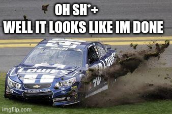 nascar driver about to wreck | OH SH*+; WELL IT LOOKS LIKE IM DONE | image tagged in nascar drivers | made w/ Imgflip meme maker