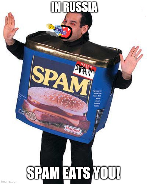 Spam | IN RUSSIA; SPAM EATS YOU! | image tagged in spam,meanwhile in russia,legos | made w/ Imgflip meme maker