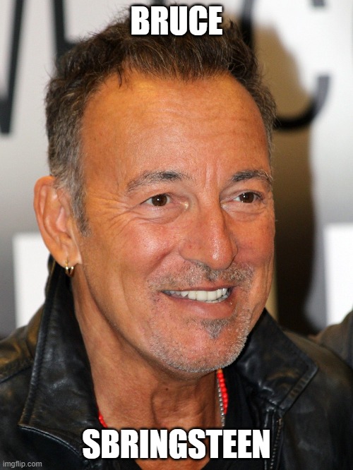 Who can you ruin with one letter? | BRUCE; SBRINGSTEEN | image tagged in bruce springsteen,my dissapointment is immeasurable and my day is ruined | made w/ Imgflip meme maker