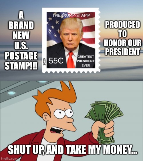 Honoring our President... | PRODUCED TO HONOR OUR PRESIDENT; A BRAND NEW U.S. POSTAGE STAMP!!! SHUT UP, AND TAKE MY MONEY... | image tagged in trump stamp,ConservativeMemes | made w/ Imgflip meme maker