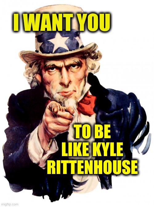 do it for your nation | I WANT YOU; TO BE LIKE KYLE RITTENHOUSE | image tagged in memes,uncle sam | made w/ Imgflip meme maker