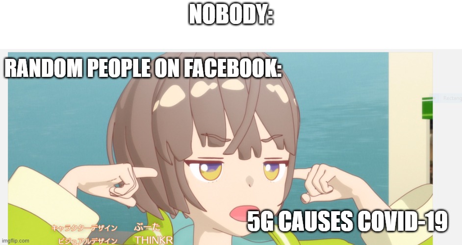 boomers | NOBODY:; RANDOM PEOPLE ON FACEBOOK:; 5G CAUSES COVID-19 | image tagged in meme | made w/ Imgflip meme maker