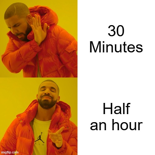 Drake Hotline Bling Meme | 30 Minutes; Half an hour | image tagged in memes,drake hotline bling | made w/ Imgflip meme maker