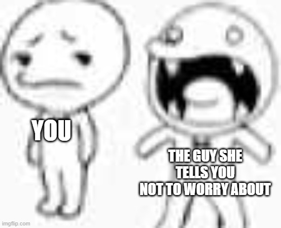 YOU; THE GUY SHE TELLS YOU NOT TO WORRY ABOUT | image tagged in chorus kids,glee club,rhythm heaven | made w/ Imgflip meme maker
