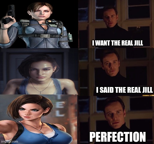 I want Jill | I WANT THE REAL JILL; I SAID THE REAL JILL; PERFECTION | image tagged in perfection,resident evil,jill valentine,resident evil memes,funny,memes | made w/ Imgflip meme maker