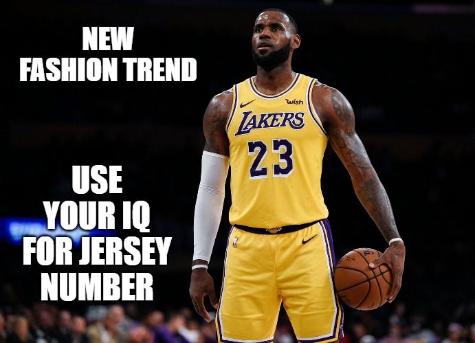 NBA | NEW FASHION TREND; USE YOUR IQ FOR JERSEY NUMBER | image tagged in lebron,james,lebron james,nba,basketball iq,iq | made w/ Imgflip meme maker