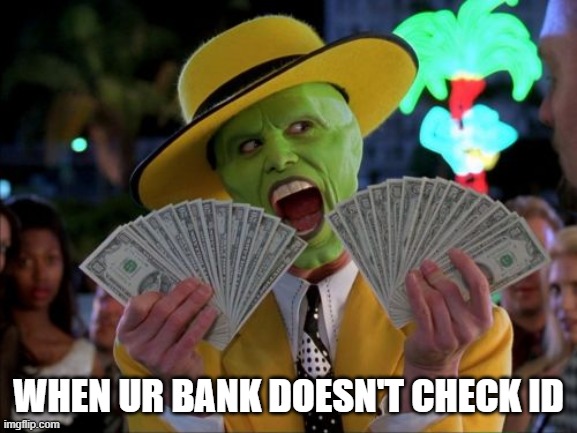 Money Money Meme | WHEN UR BANK DOESN'T CHECK ID | image tagged in memes,money money | made w/ Imgflip meme maker