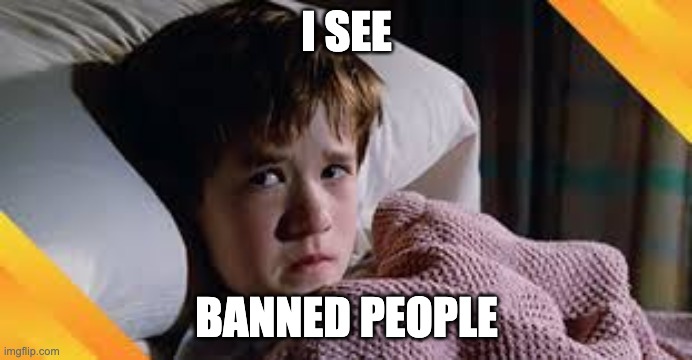 I SEE; BANNED PEOPLE | made w/ Imgflip meme maker