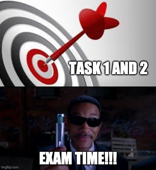 TASK 1 AND 2; EXAM TIME!!! | image tagged in men in black meme,focus target | made w/ Imgflip meme maker