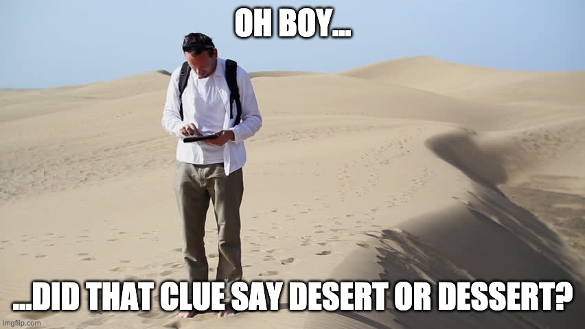 man lost in desert | OH BOY... ...DID THAT CLUE SAY DESERT OR DESSERT? | image tagged in man lost in desert | made w/ Imgflip meme maker