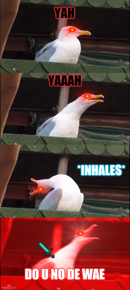 Inhaling Seagull | YAH; YAAAH; *INHALES*; DO U NO DE WAE | image tagged in memes,inhaling seagull | made w/ Imgflip meme maker