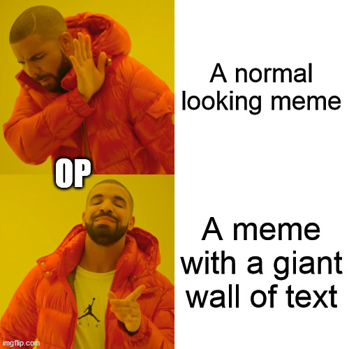 Drake Hotline Bling Meme | A normal looking meme A meme with a giant wall of text OP | image tagged in memes,drake hotline bling | made w/ Imgflip meme maker