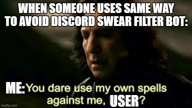 no stop ihave my way you should too | WHEN SOMEONE USES SAME WAY TO AVOID DISCORD SWEAR FILTER BOT:; ME:; USER | image tagged in you dare use my own spells against me | made w/ Imgflip meme maker