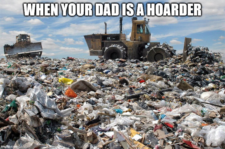 WHEN YOUR DAD IS A HOARDER | made w/ Imgflip meme maker