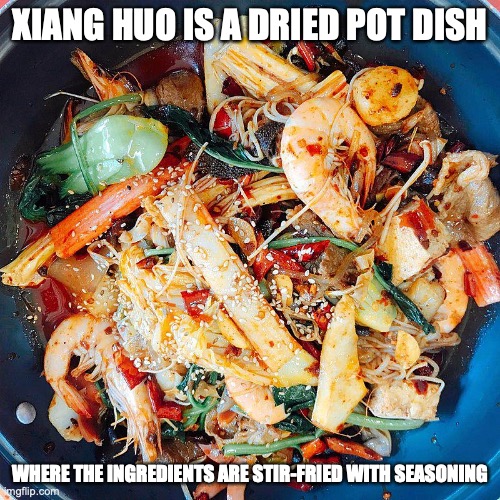 Xiang Guo | XIANG HUO IS A DRIED POT DISH; WHERE THE INGREDIENTS ARE STIR-FRIED WITH SEASONING | image tagged in food,memes | made w/ Imgflip meme maker