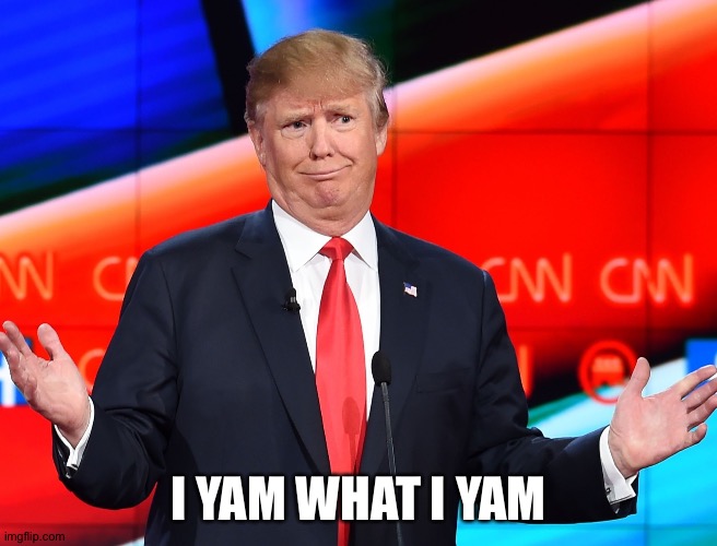 Confused Trump | I YAM WHAT I YAM | image tagged in confused trump | made w/ Imgflip meme maker