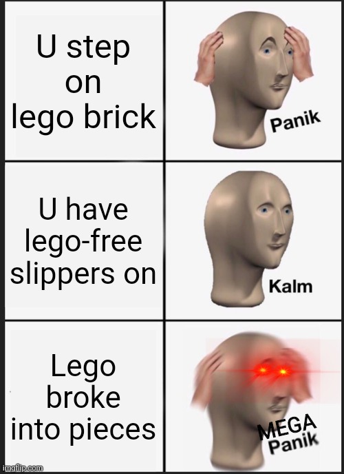 Legozzz | U step on lego brick; U have lego-free slippers on; Lego broke into pieces; MEGA | image tagged in memes,panik kalm panik | made w/ Imgflip meme maker