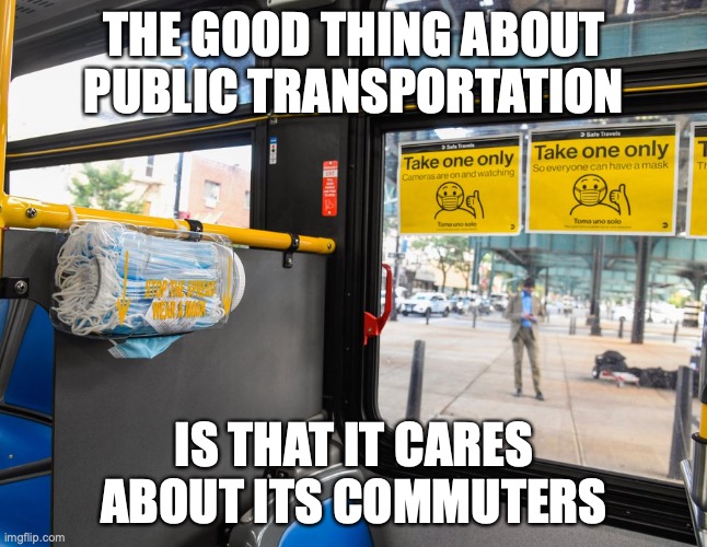 Face Mask in MTA Bus | THE GOOD THING ABOUT PUBLIC TRANSPORTATION; IS THAT IT CARES ABOUT ITS COMMUTERS | image tagged in bus,public transport,memes | made w/ Imgflip meme maker