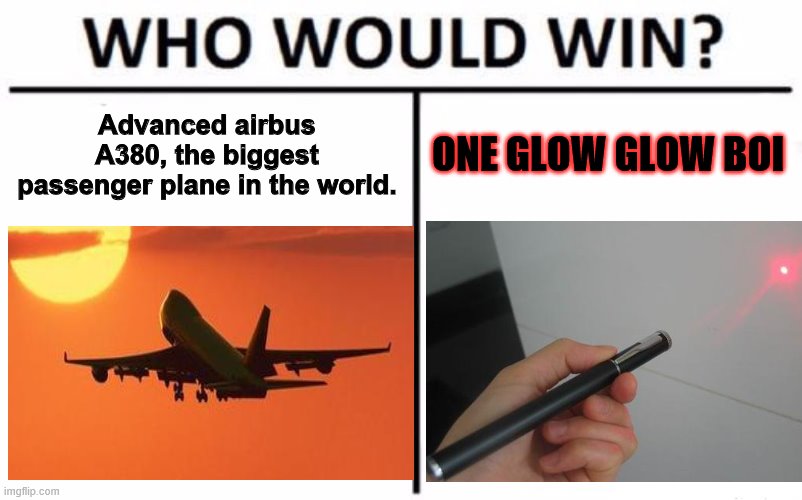 Image Title | Advanced airbus A380, the biggest passenger plane in the world. ONE GLOW GLOW BOI | image tagged in laser,airplane,who would win | made w/ Imgflip meme maker