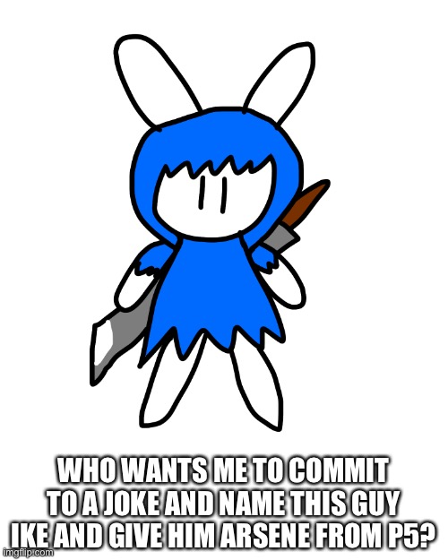 I’m not gonna do it, but I just want to know how you take the joke | WHO WANTS ME TO COMMIT TO A JOKE AND NAME THIS GUY IKE AND GIVE HIM ARSENE FROM P5? | image tagged in committing a funny | made w/ Imgflip meme maker