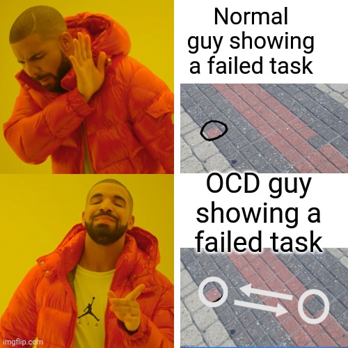 OCD failed task | Normal guy showing a failed task; OCD guy showing a failed task | image tagged in memes,drake hotline bling,ocd,task failed successfully | made w/ Imgflip meme maker