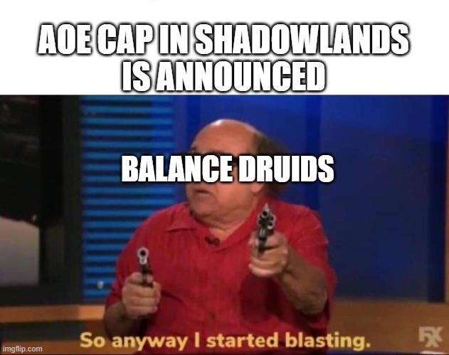 So anyway I started blasting | AOE CAP IN SHADOWLANDS
IS ANNOUNCED; BALANCE DRUIDS | image tagged in so anyway i started blasting | made w/ Imgflip meme maker