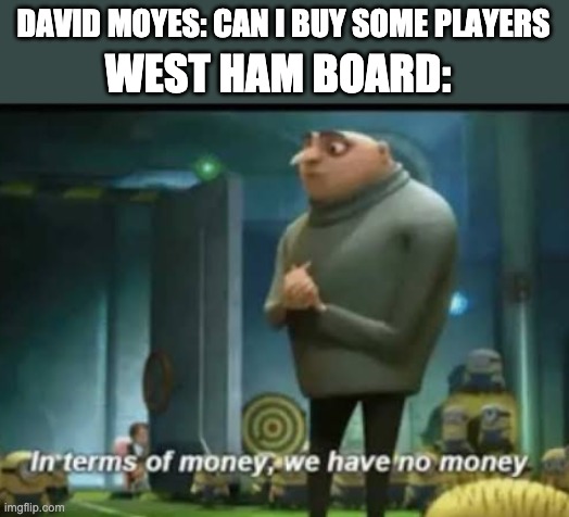In terms of money | DAVID MOYES: CAN I BUY SOME PLAYERS; WEST HAM BOARD: | image tagged in in terms of money | made w/ Imgflip meme maker